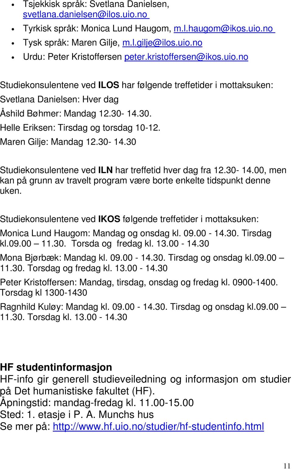 Maren Gilje: Mandag 12.30-14.30 Studiekonsulentene ved ILN har treffetid hver dag fra 12.30-14.00, men kan på grunn av travelt program være borte enkelte tidspunkt denne uken.