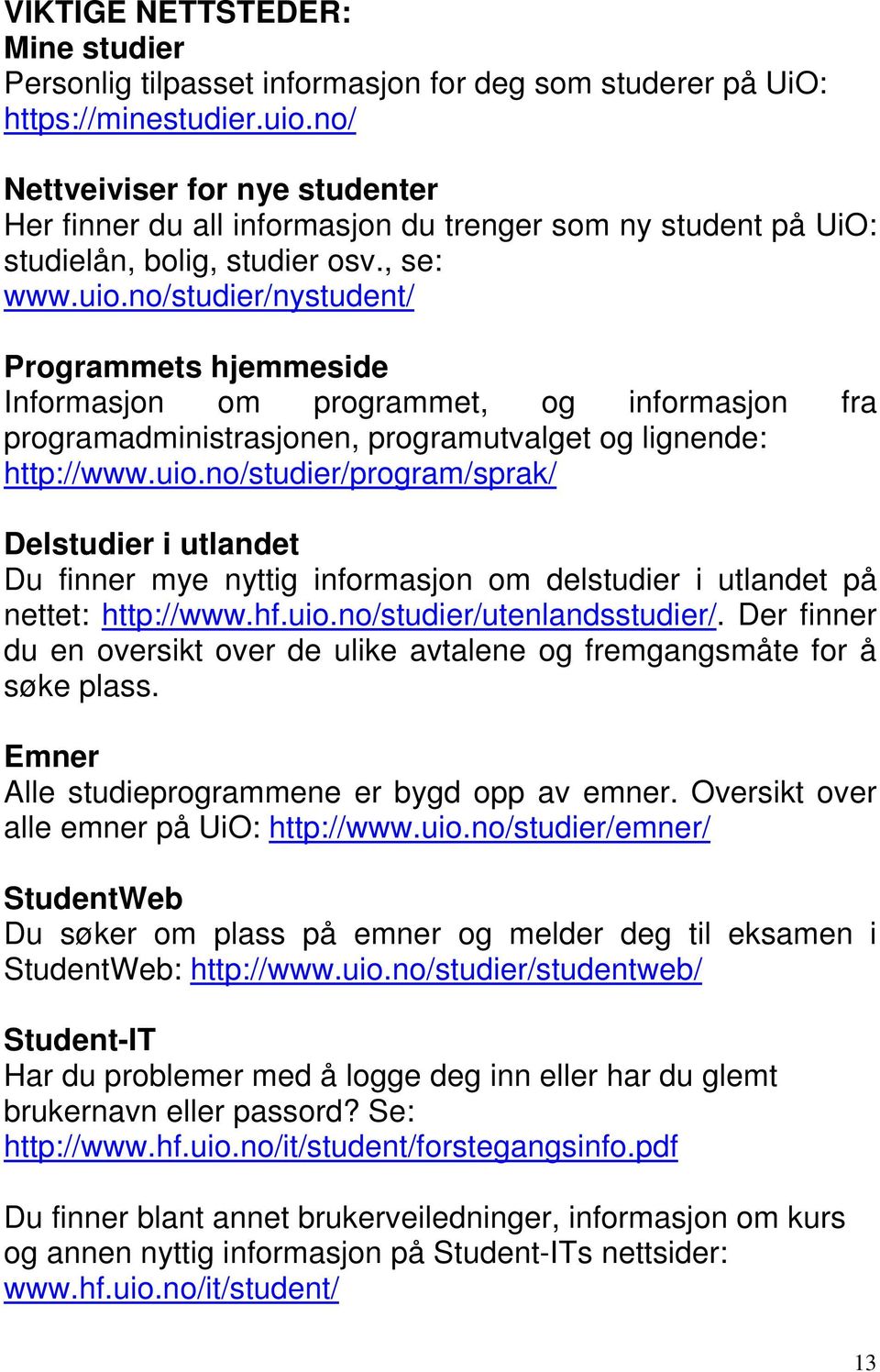 no/studier/nystudent/ Programmets hjemmeside Informasjon om programmet, og informasjon fra programadministrasjonen, programutvalget og lignende: http://www.uio.