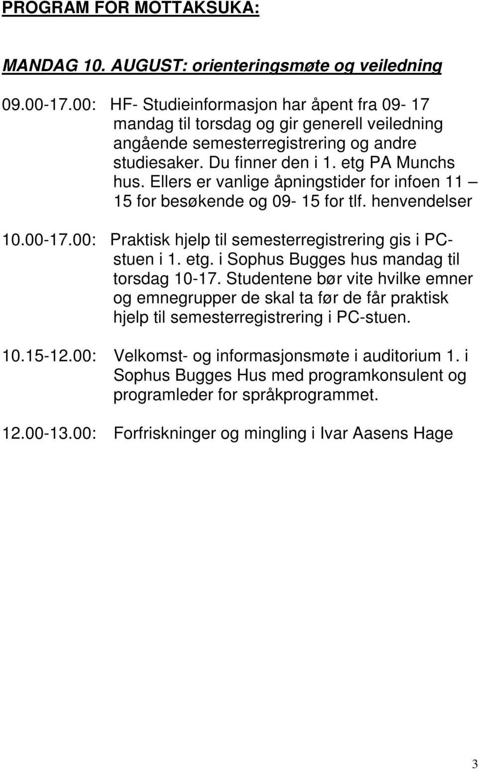 Ellers er vanlige åpningstider for infoen 11 15 for besøkende og 09-15 for tlf. henvendelser 10.00-17.00: Praktisk hjelp til semesterregistrering gis i PCstuen i 1. etg.