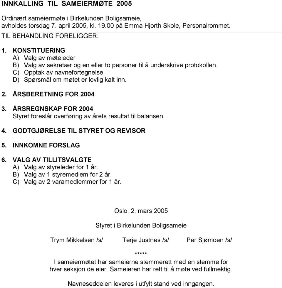 ÅRSBERETNING FOR 2004 3. ÅRSREGNSKAP FOR 2004 Styret foreslår overføring av årets resultat til balansen. 4. GODTGJØRELSE TIL STYRET OG REVISOR 5. INNKOMNE FORSLAG 6.