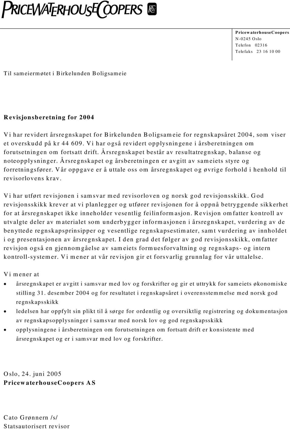 Å rsregnskapet består av resultatregnskap, balanse og noteopplysninger. Å rsregnskapet og årsberetningen er avgitt av sam eiets styre og forretningsfører.