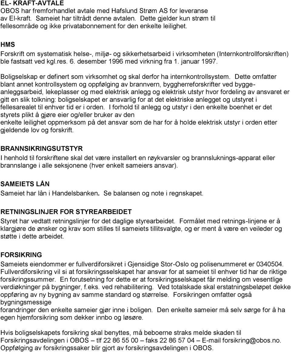 HMS Forskrift om systematisk helse-, miljø- og sikkerhetsarbeid i virksomheten (Internkontrollforskriften) ble fastsatt ved kgl.res. 6. desember 1996 med virkning fra 1. januar 1997.