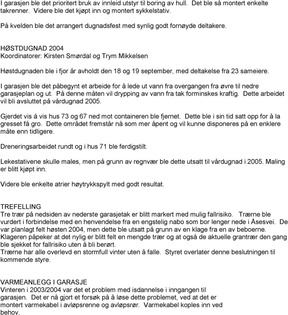 HØSTDUGNAD 2004 Koordinatorer: Kirsten Smørdal og Trym Mikkelsen Høstdugnaden ble i fjor år avholdt den 18 og 19 september, med deltakelse fra 23 sameiere.