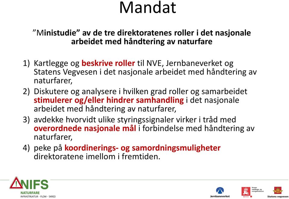 samarbeidet stimulerer og/eller hindrer samhandling i det nasjonale arbeidet med håndtering av naturfarer, 3) avdekke hvorvidt ulike styringssignaler