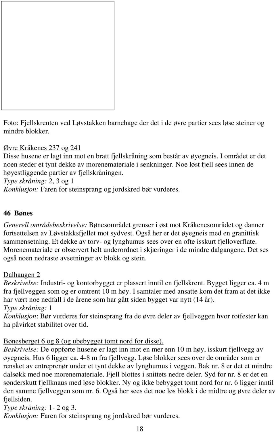 Noe løst fjell sees innen de høyestliggende partier av fjellskråningen., 3 og 1 Konklusjon: Faren for steinsprang og jordskred bør vurderes.