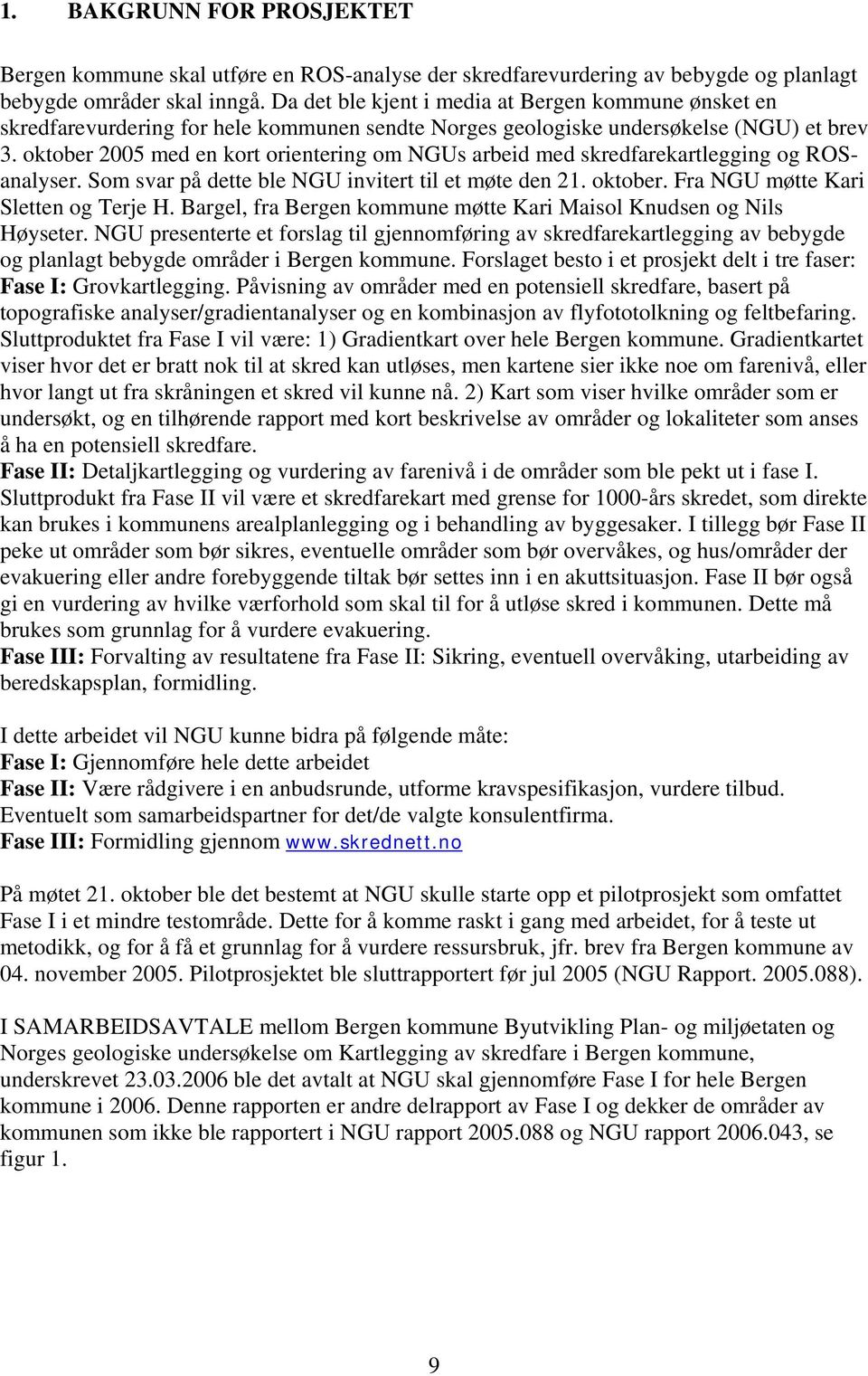 oktober 2005 med en kort orientering om NGUs arbeid med skredfarekartlegging og ROSanalyser. Som svar på dette ble NGU invitert til et møte den 21. oktober. Fra NGU møtte Kari Sletten og Terje H.