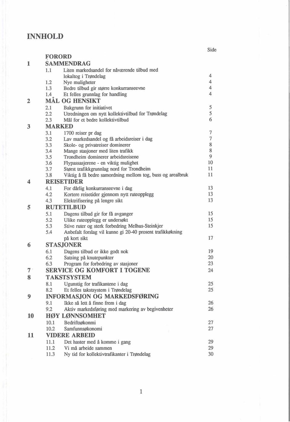 2 Lav markedsandel g få arbeidsreiser i dag 3.3 Skle- g privatreiser dminerer 3.4 Mange stasjner med liten trafikk 3.5 Trndheim dminerer arbeidsreisene 3.6 Flypassasjerene - en viktig mulighet 3.