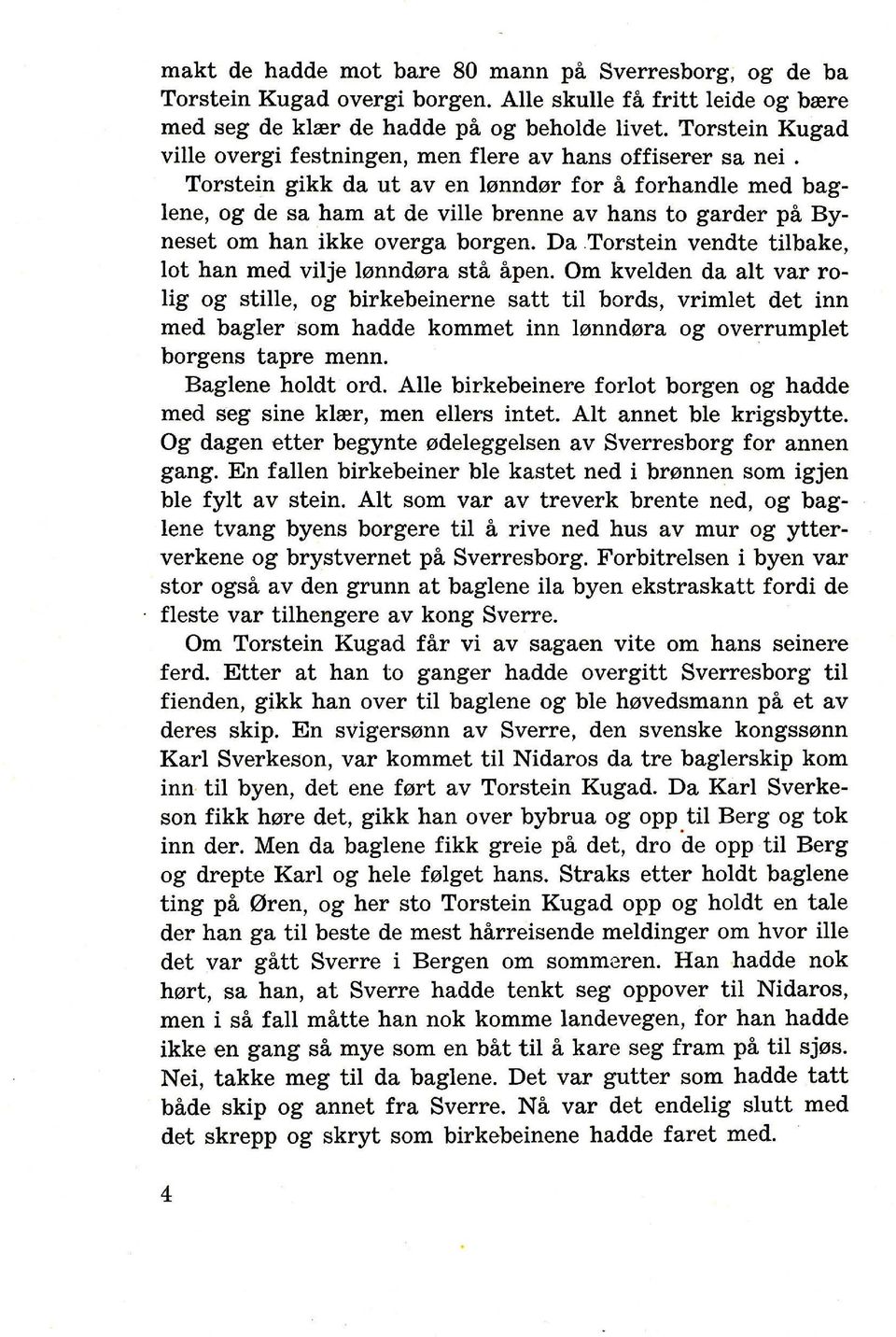 Torstein gikk da ut av en 10nnd0r for a forhandle med baglene, og de sa ham at de ville brenne av hans to garder pa Byneset om han ikke overga borgen.