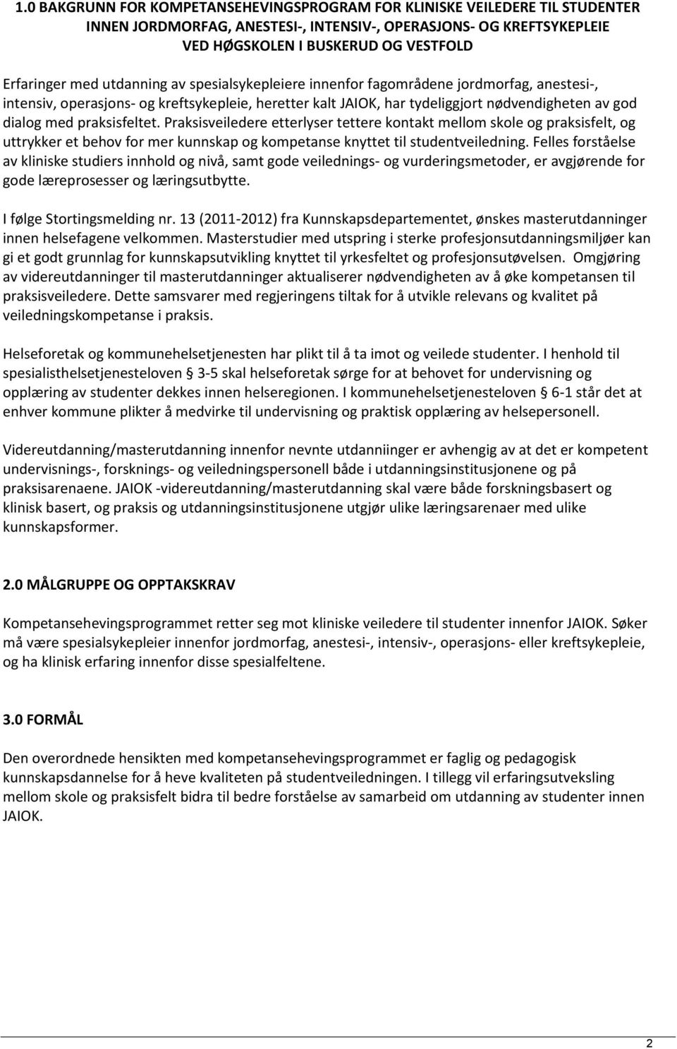 praksisfeltet. Praksisveiledere etterlyser tettere kontakt mellom skole og praksisfelt, og uttrykker et behov for mer kunnskap og kompetanse knyttet til studentveiledning.