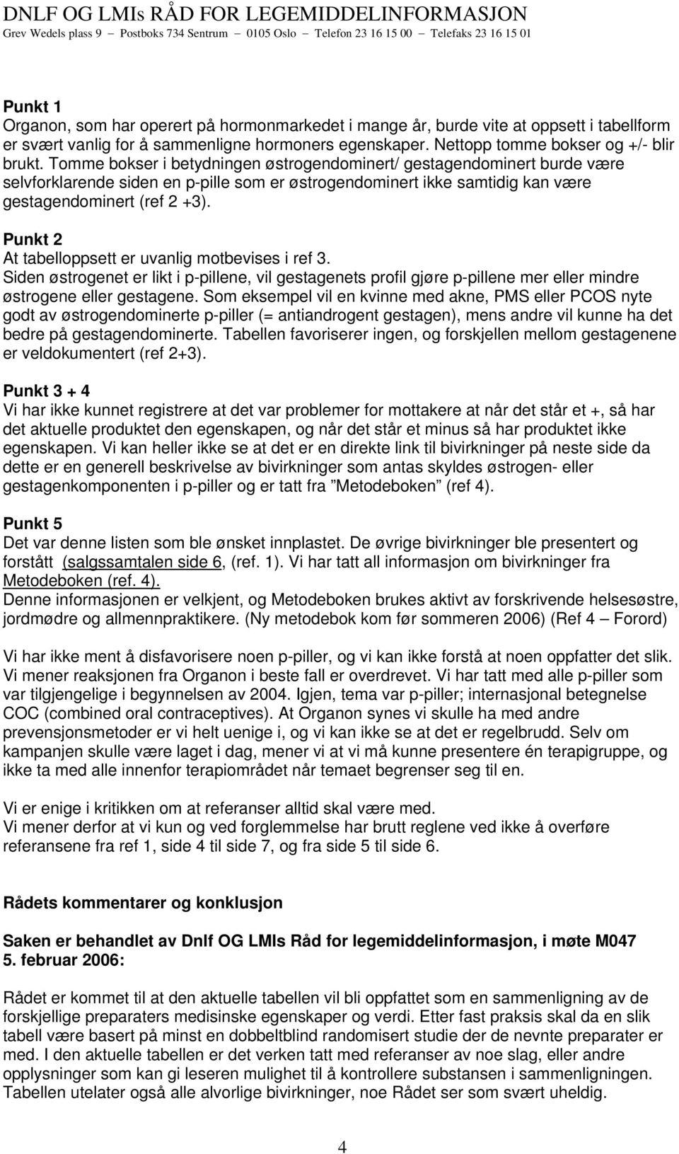 Punkt 2 At tabelloppsett er uvanlig motbevises i ref 3. Siden østrogenet er likt i p-pillene, vil gestagenets profil gjøre p-pillene mer eller mindre østrogene eller gestagene.