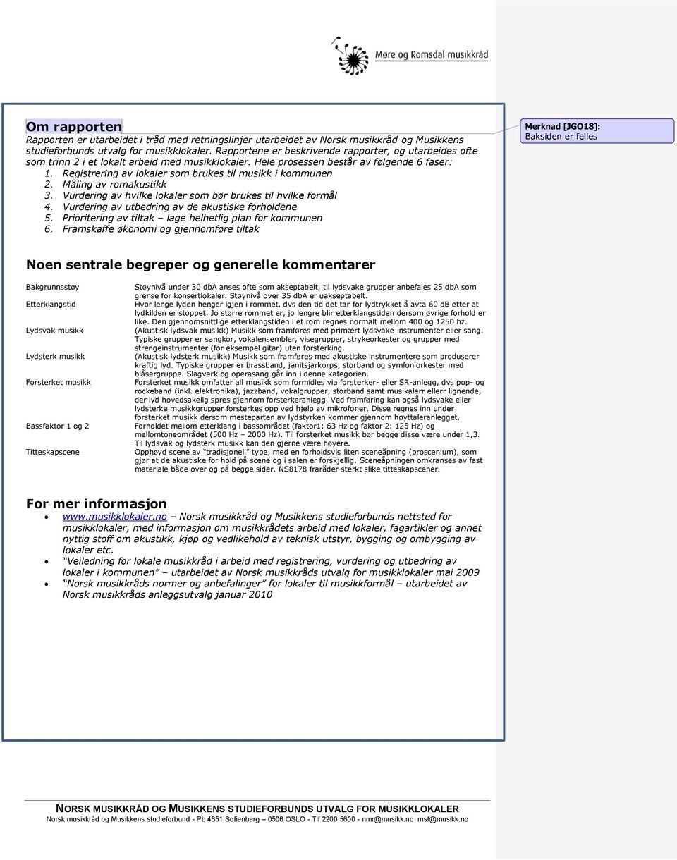 Registrering av lokaler som brukes til musikk i kommunen 2. Måling av romakustikk 3. Vurdering av hvilke lokaler som bør brukes til hvilke formål 4.