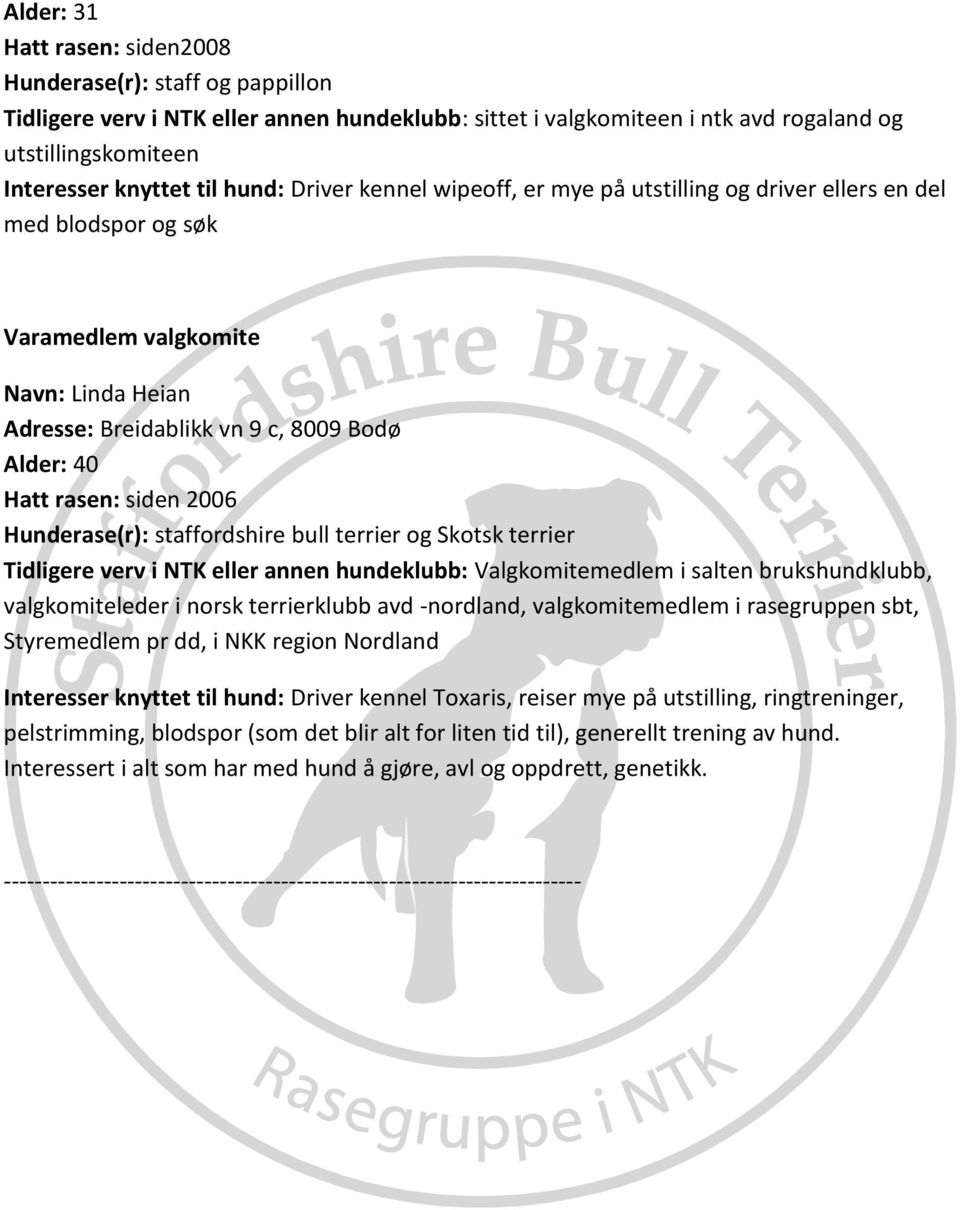 siden 2006 Hunderase(r): staffordshire bull terrier og Skotsk terrier Tidligere verv i NTK eller annen hundeklubb: Valgkomitemedlem i salten brukshundklubb, valgkomiteleder i norsk terrierklubb avd