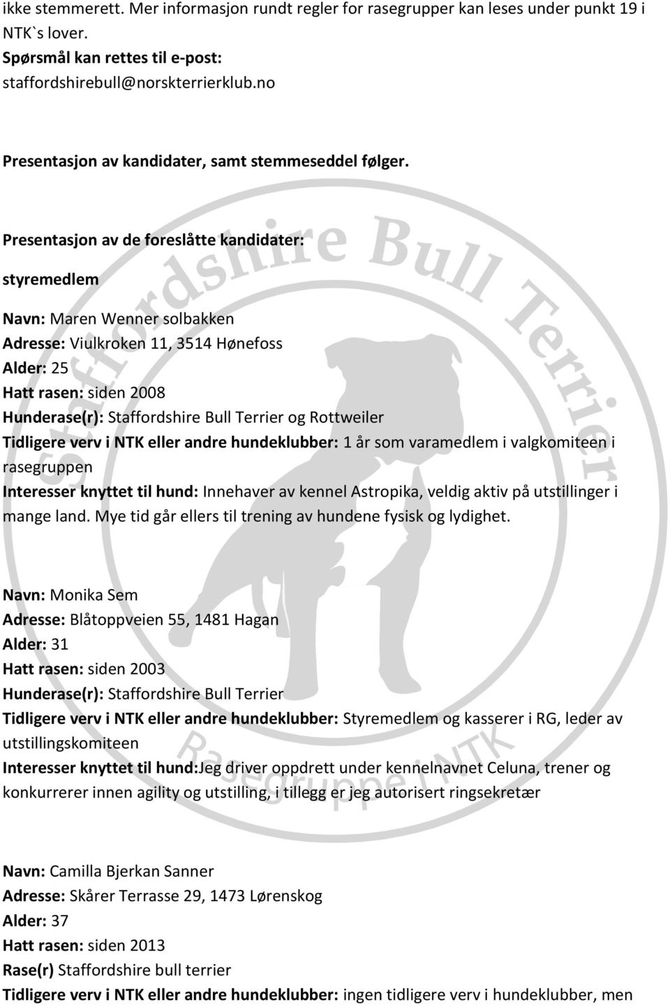 Presentasjon av de foreslåtte kandidater: styremedlem Navn: Maren Wenner solbakken Adresse: Viulkroken 11, 3514 Hønefoss Alder: 25 Hatt rasen: siden 2008 Hunderase(r): Staffordshire Bull Terrier og