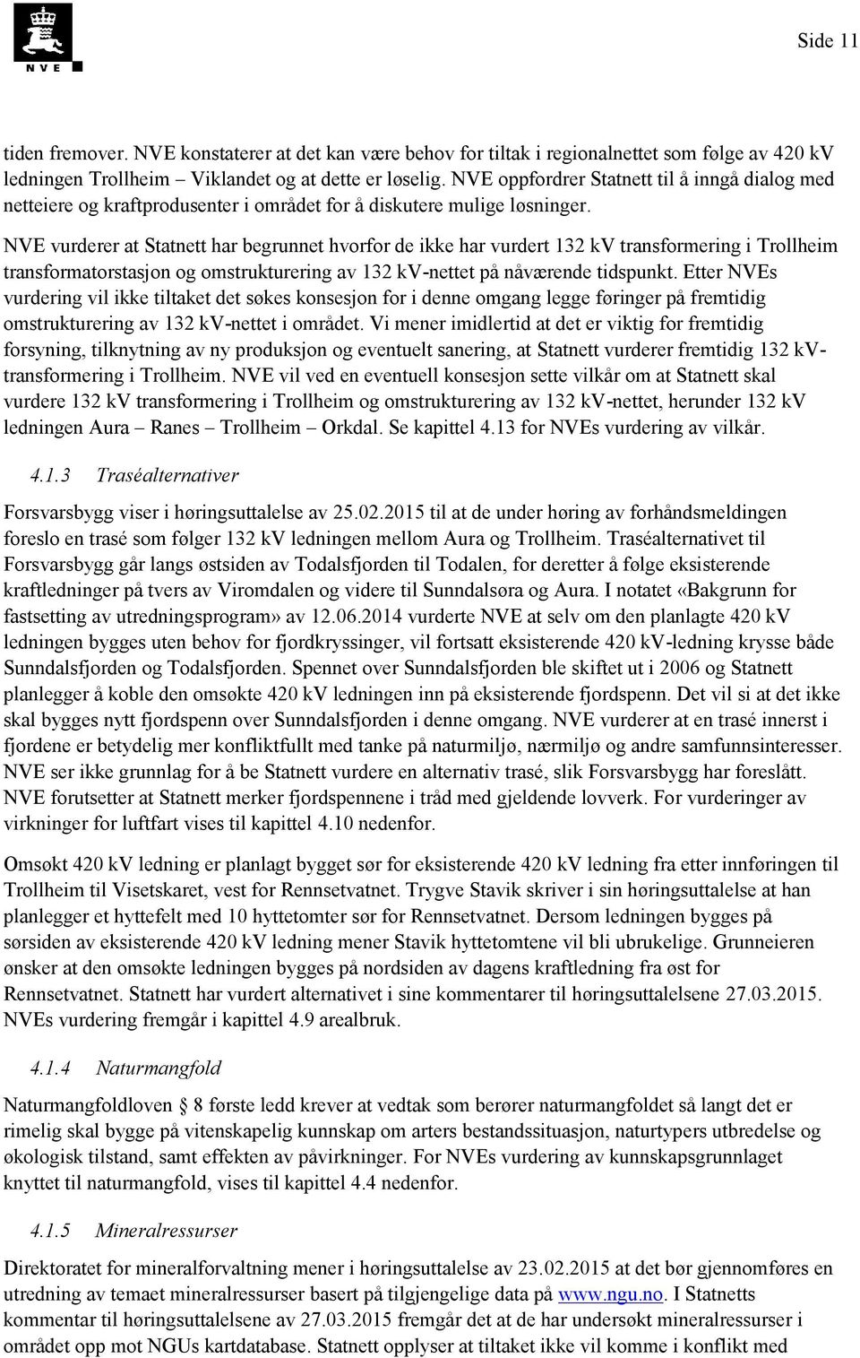 NVE vurderer at Statnett har begrunnet hvorfor de ikke har vurdert 132 kv transformering i Trollheim transformatorstasjon og omstrukturering av 132 kv-nettet på nåværende tidspunkt.