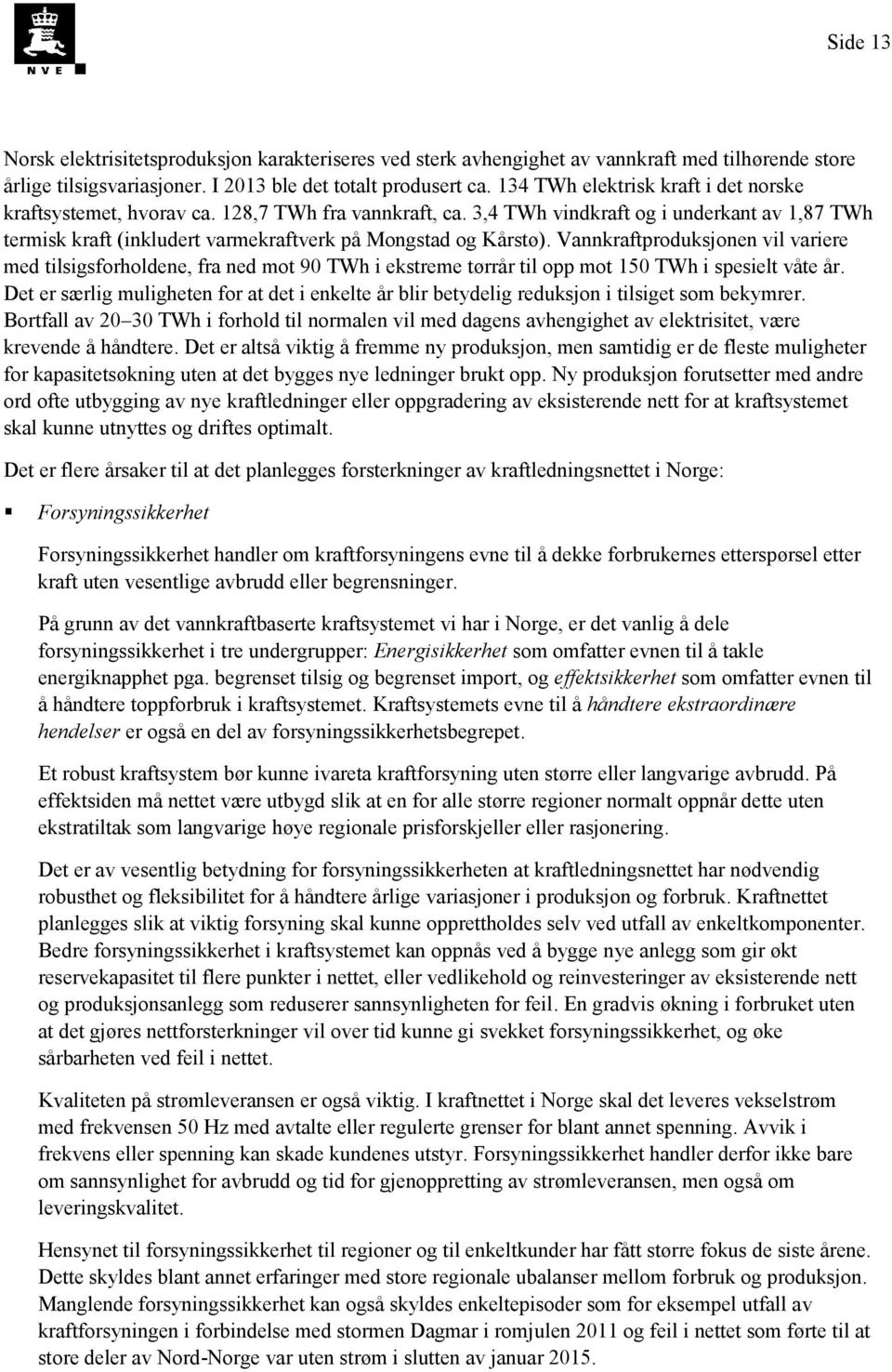 Vannkraftproduksjonen vil variere med tilsigsforholdene, fra ned mot 90 TWh i ekstreme tørrår til opp mot 150 TWh i spesielt våte år.