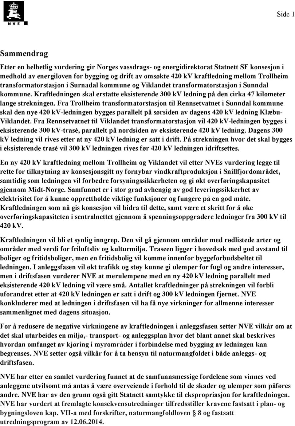 Kraftledningen skal erstatte eksisterende 300 kv ledning på den cirka 47 kilometer lange strekningen.