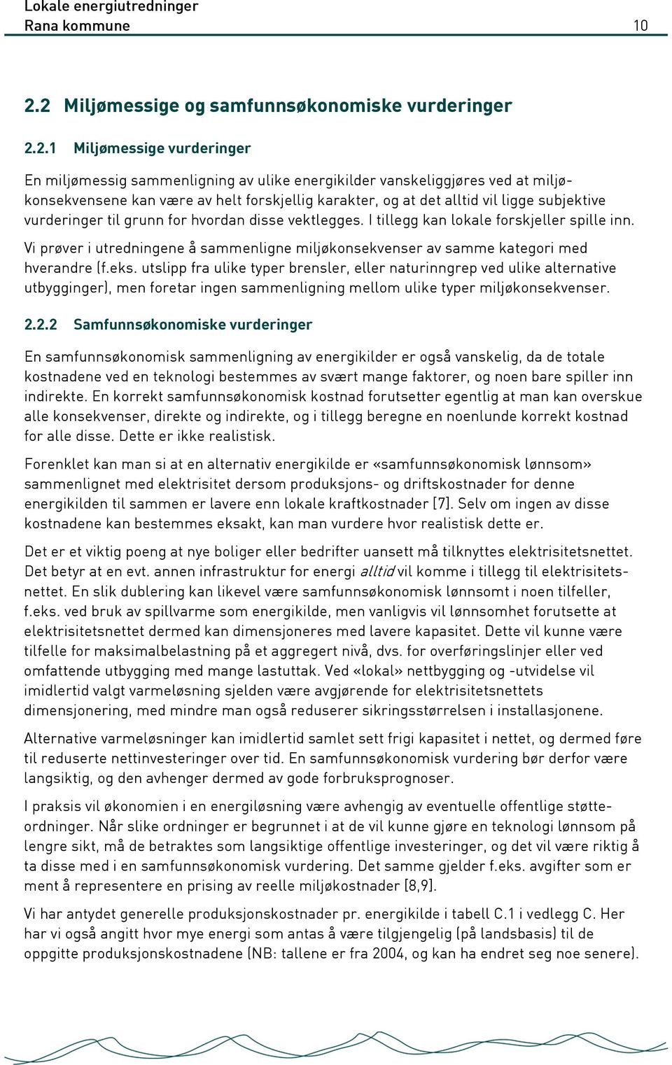 forskjellig karakter, og at det alltid vil ligge subjektive vurderinger til grunn for hvordan disse vektlegges. I tillegg kan lokale forskjeller spille inn.