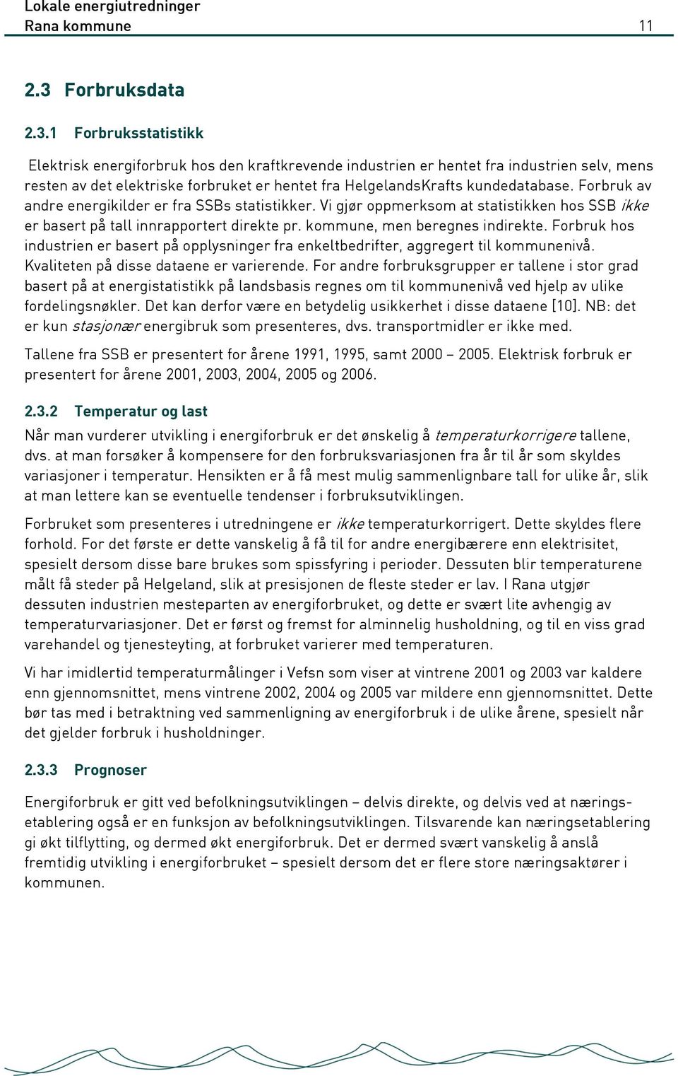 1 Forbruksstatistikk Elektrisk energiforbruk hos den kraftkrevende industrien er hentet fra industrien selv, mens resten av det elektriske forbruket er hentet fra HelgelandsKrafts kundedatabase.