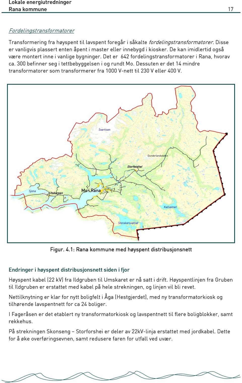 300 befinner seg i tettbebyggelsen i og rundt Mo. Dessuten er det 14 mindre transformatorer som transformerer fra 1000 V-nett til 230 V eller 400 V.