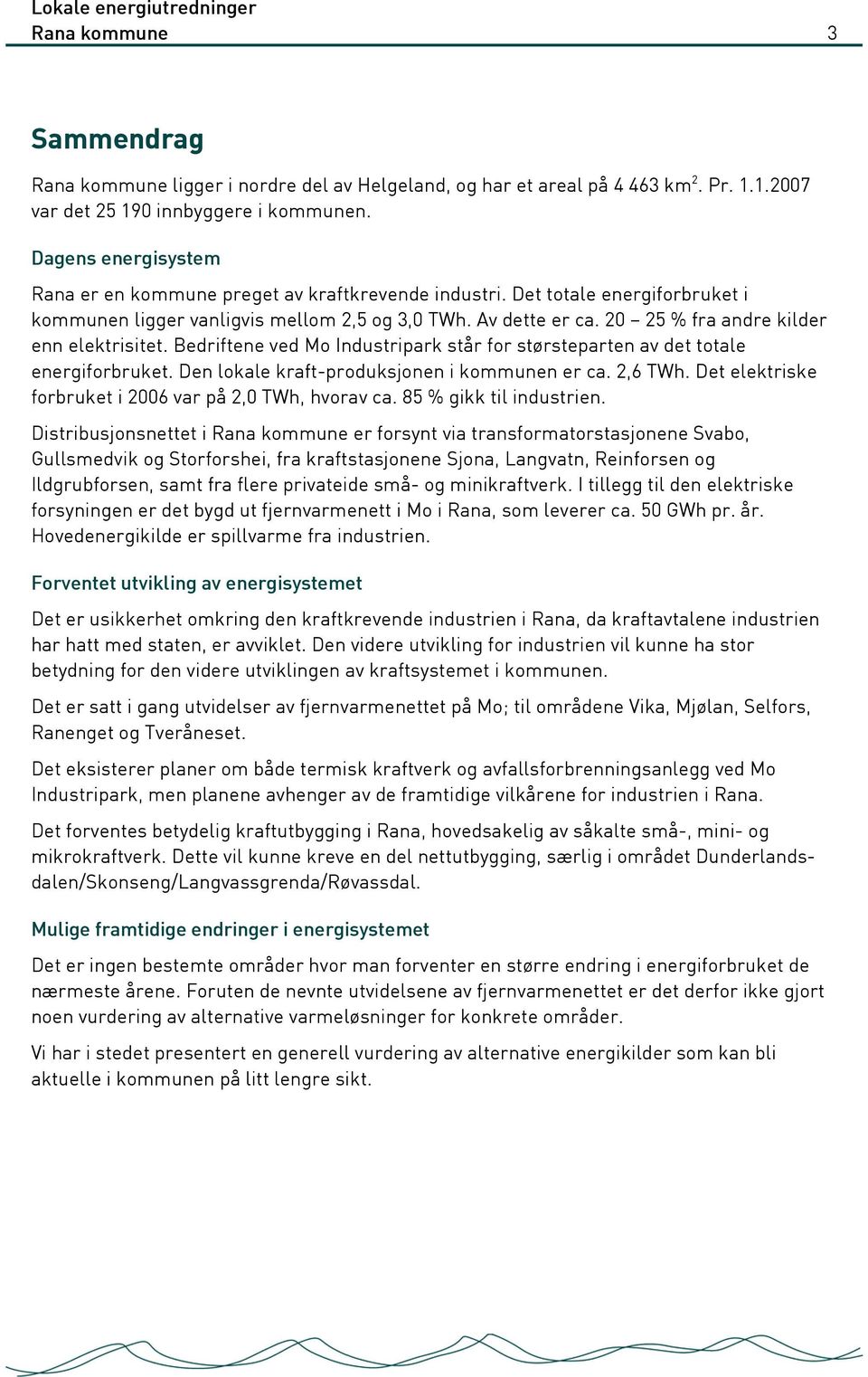 20 25 % fra andre kilder enn elektrisitet. Bedriftene ved Mo Industripark står for størsteparten av det totale energiforbruket. Den lokale kraft-produksjonen i kommunen er ca. 2,6 TWh.