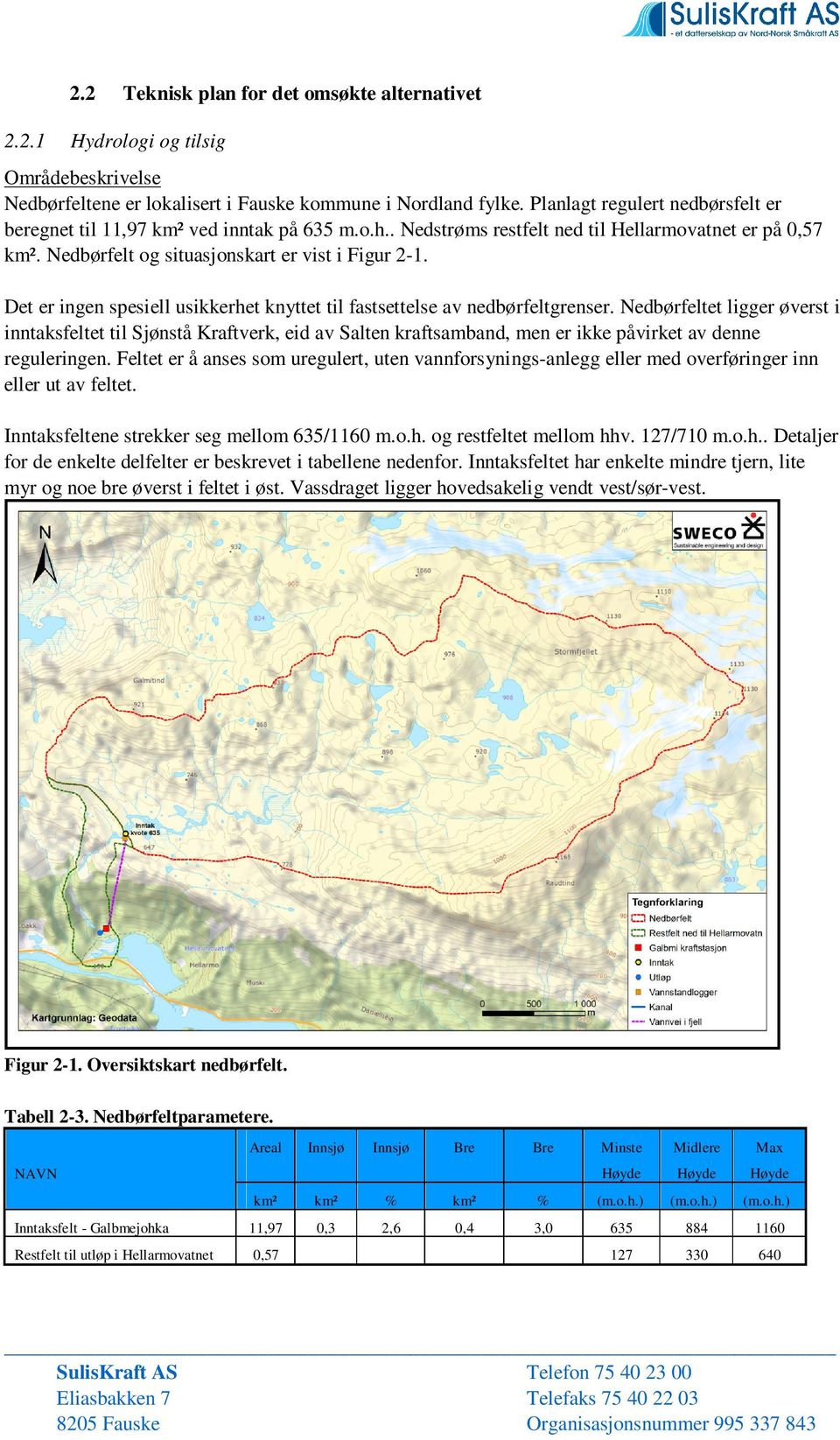 Det er ingen spesiell usikkerhet knyttet til fastsettelse av nedbørfeltgrenser.