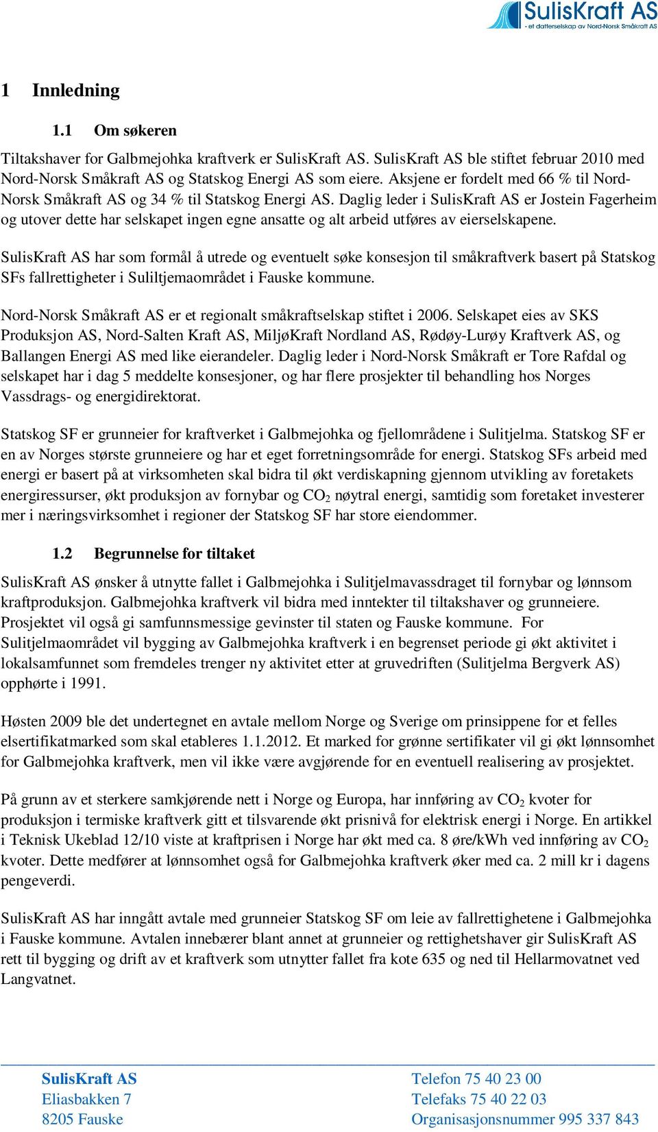 Daglig leder i SulisKraft AS er Jostein Fagerheim og utover dette har selskapet ingen egne ansatte og alt arbeid utføres av eierselskapene.