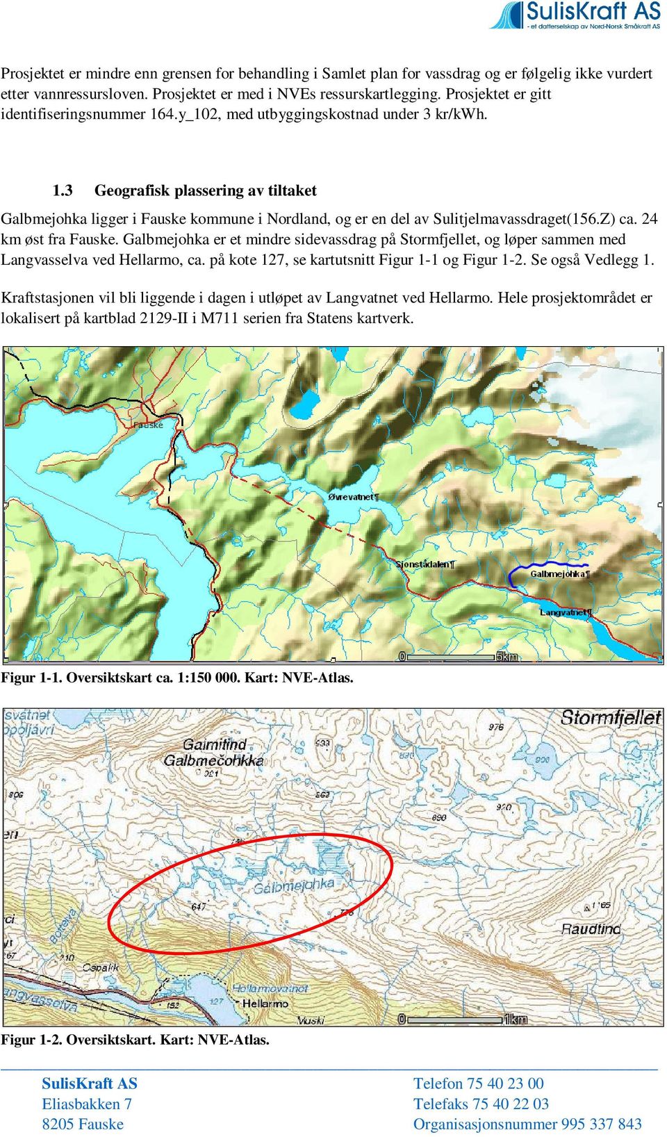 Z) ca. 24 km øst fra Fauske. Galbmejohka er et mindre sidevassdrag på Stormfjellet, og løper sammen med Langvasselva ved Hellarmo, ca. på kote 127, se kartutsnitt Figur 1-1 og Figur 1-2.