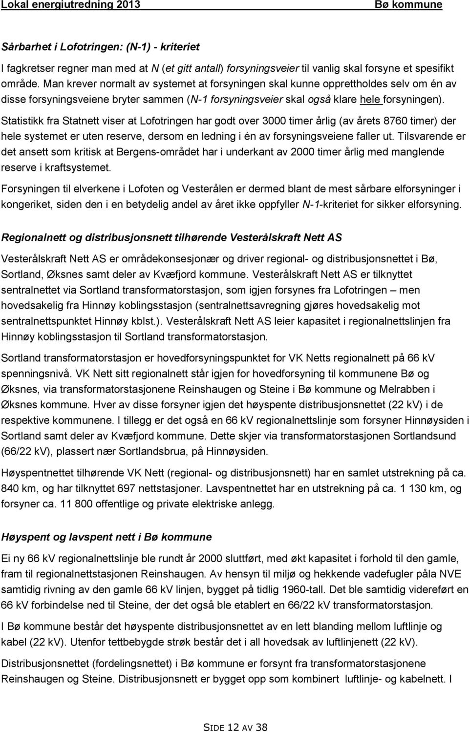 Statistikk fra Statnett viser at Lofotringen har godt over 3000 timer årlig (av årets 8760 timer) der hele systemet er uten reserve, dersom en ledning i én av forsyningsveiene faller ut.