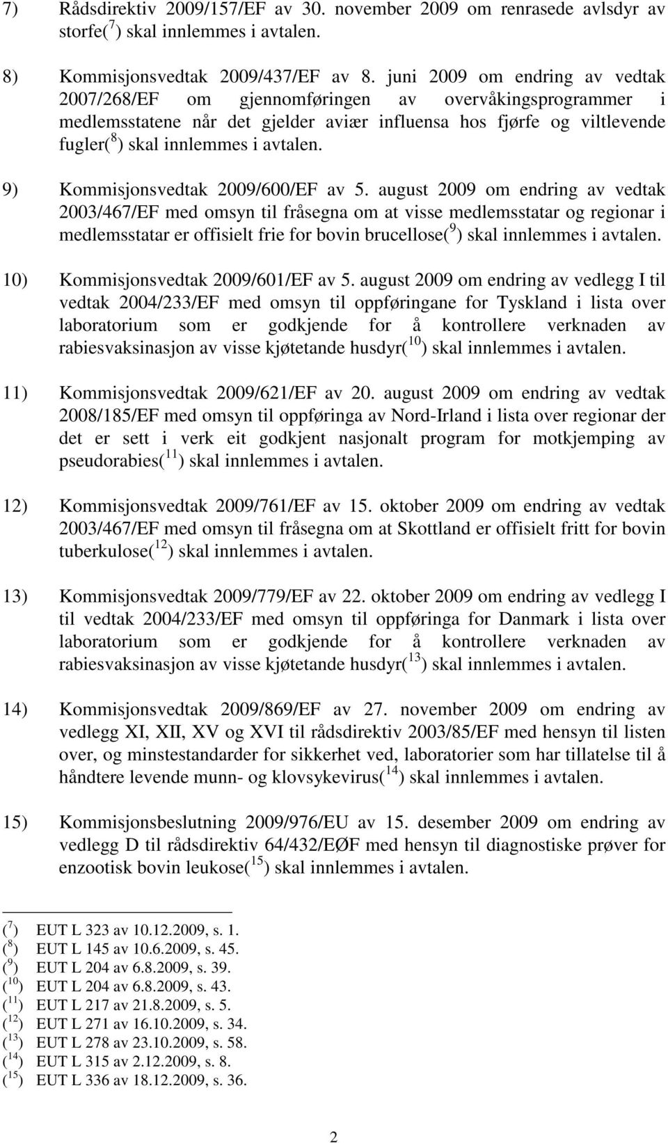 9) Kommisjonsvedtak 2009/600/EF av 5.