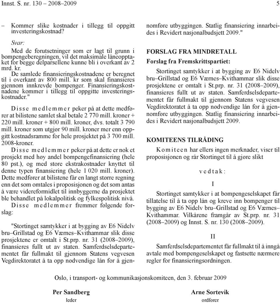 De samlede finansieringskostnadene er beregnet til i overkant av 800 mill. kr som skal finansieres gjennom innkrevde bompenger.