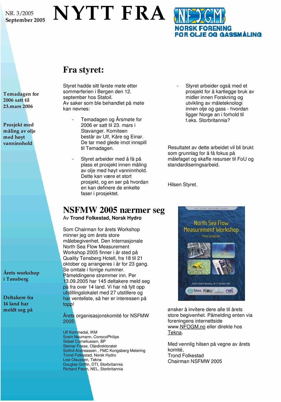 september hos Statoil. Av saker som ble behandlet på møte kan nevnes: - Temadagen og Årsmøte for 2006 er satt til 23. mars i Stavanger. Komiteen består av Ulf, Kåre og Einar.