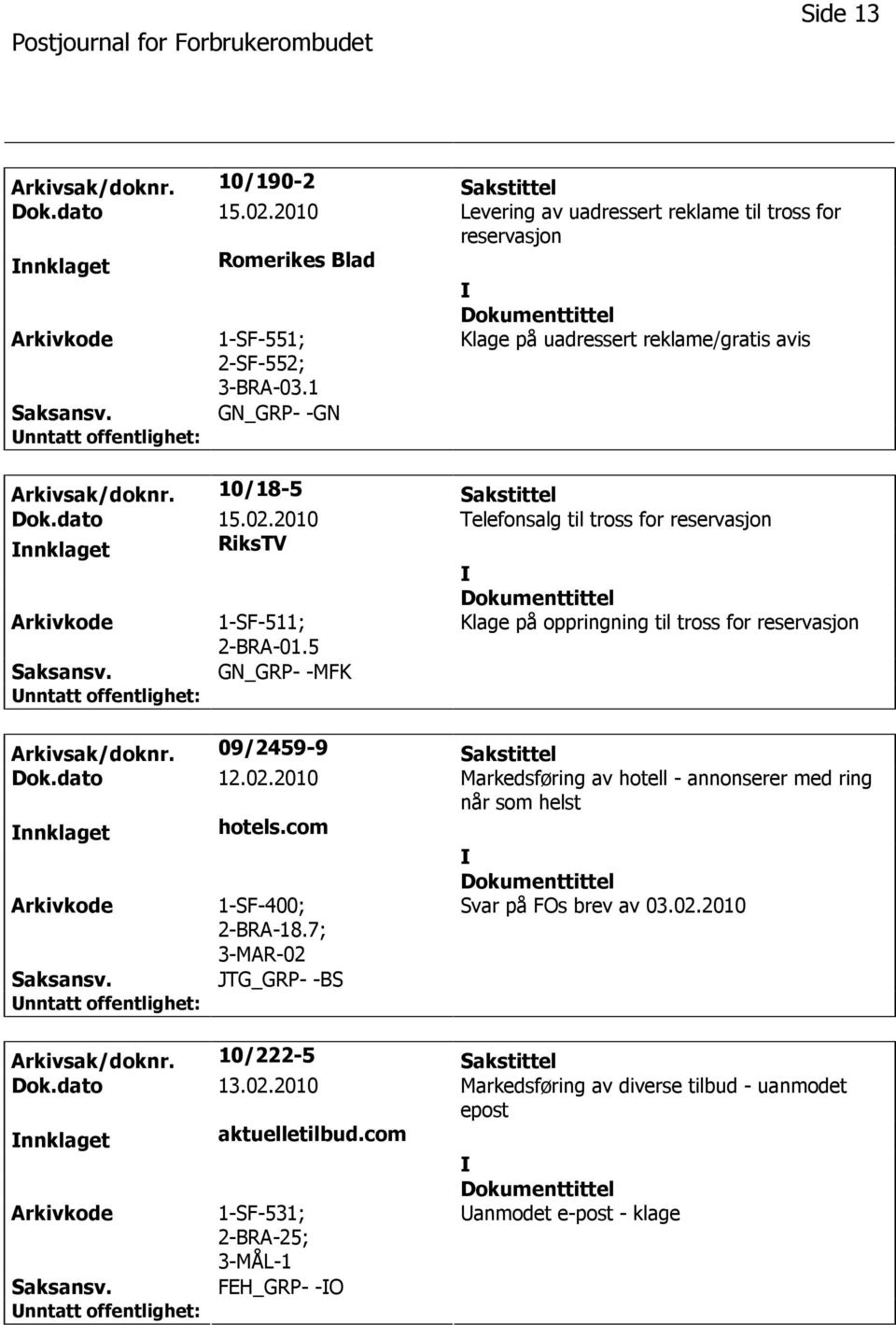 5 Klage på oppringning til tross for reservasjon GN_GRP- -MFK Arkivsak/doknr. 09/2459-9 Sakstittel Dok.dato 12.02.2010 Markedsføring av hotell - annonserer med ring når som helst nnklaget hotels.