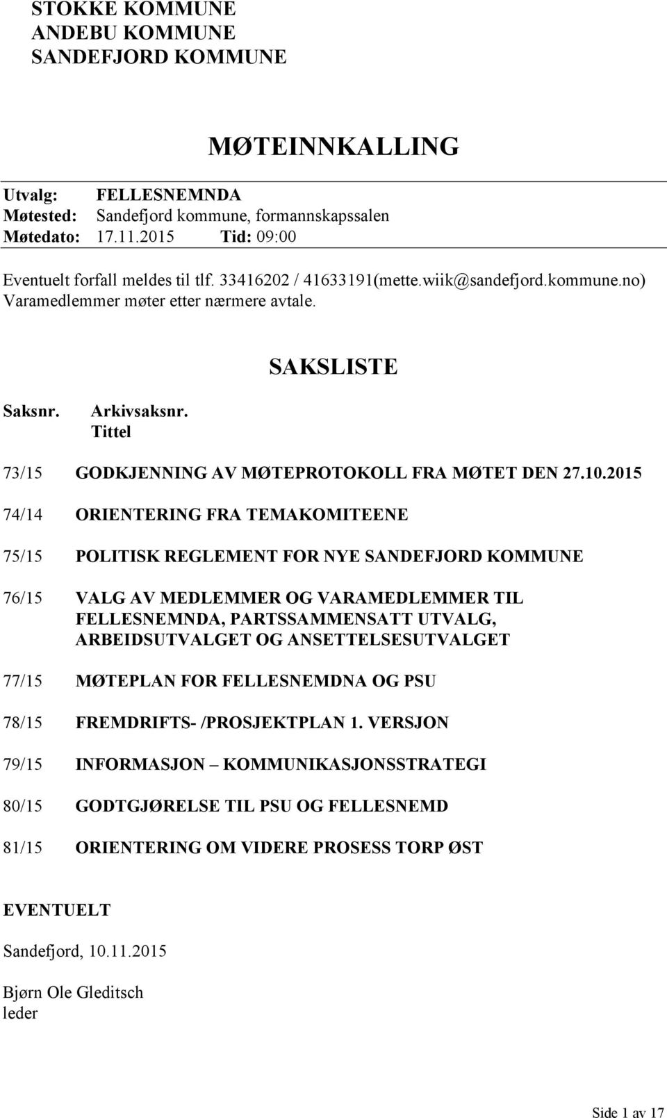 2015 74/14 ORIENTERING FRA TEMAKOMITEENE 75/15 POLITISK REGLEMENT FOR NYE SANDEFJORD KOMMUNE 76/15 VALG AV MEDLEMMER OG VARAMEDLEMMER TIL FELLESNEMNDA, PARTSSAMMENSATT UTVALG, ARBEIDSUTVALGET OG