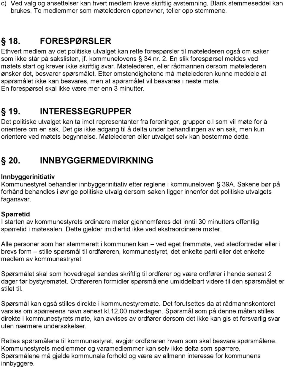 En slik forespørsel meldes ved møtets start og krever ikke skriftlig svar. Møtelederen, eller rådmannen dersom møtelederen ønsker det, besvarer spørsmålet.