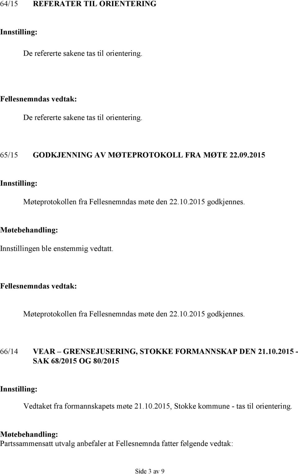 Møtebehandling: Innstillingen ble enstemmig vedtatt. Fellesnemndas vedtak: Møteprotokollen fra Fellesnemndas møte den 22.10.2015 godkjennes.