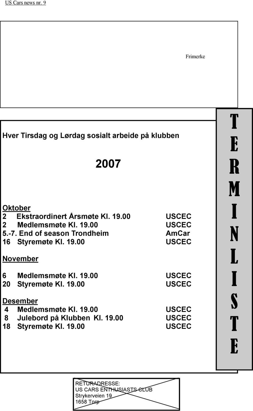 19.00 USCEC 20 Styremøte Kl. 19.00 USCEC Desember 4 Medlemsmøte Kl. 19.00 USCEC 8 Julebord på Klubben Kl. 19.00 USCEC 18 Styremøte Kl.