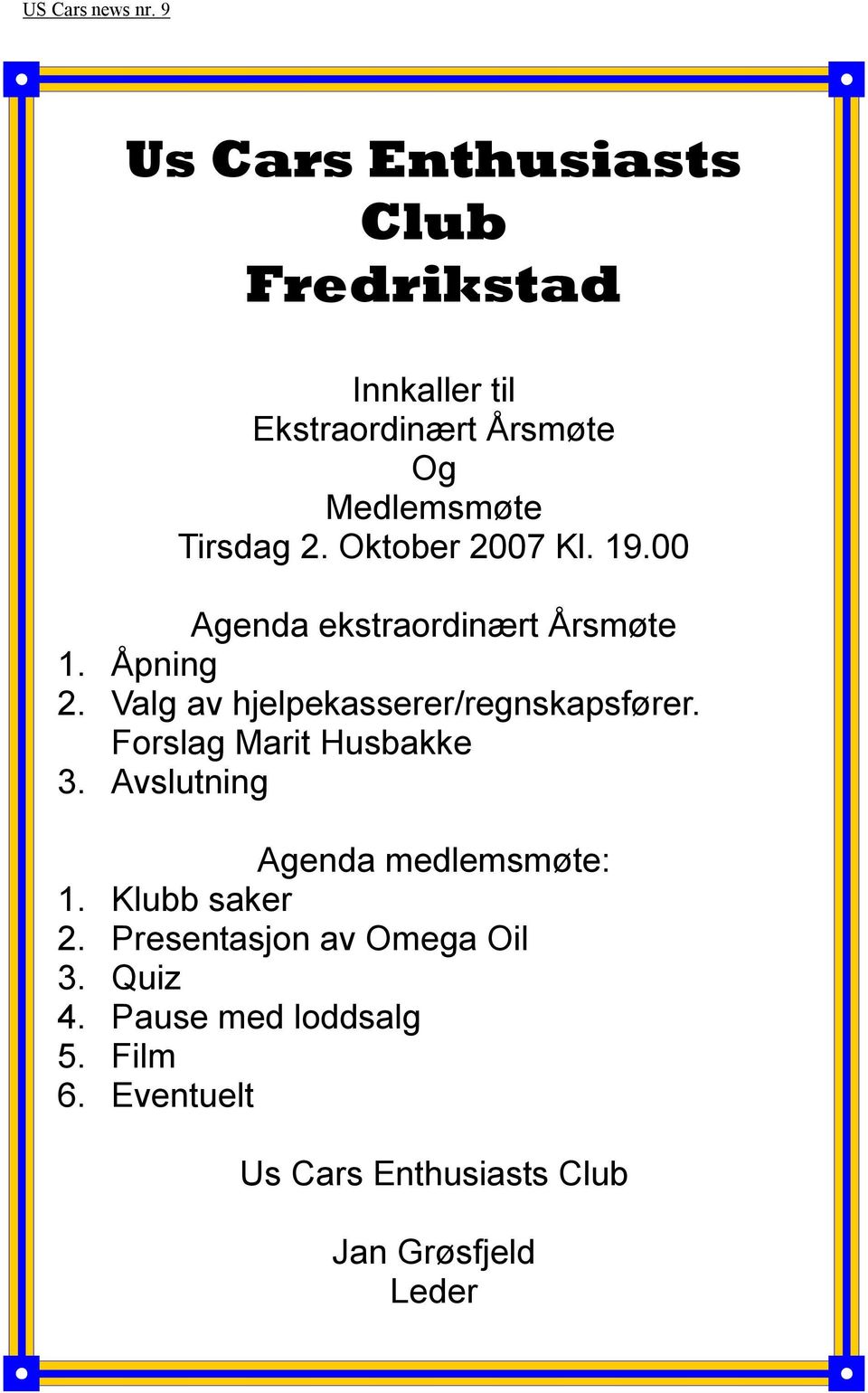 Valg av hjelpekasserer/regnskapsfører. Forslag Marit Husbakke 3. Avslutning Agenda medlemsmøte: 1.