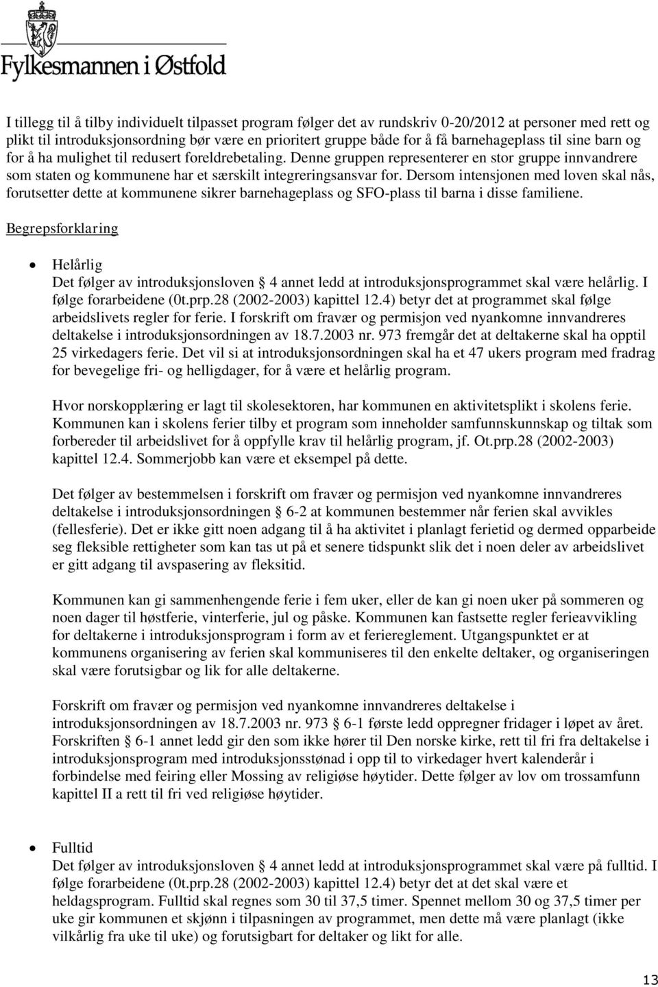 Dersom intensjonen med loven skal nås, forutsetter dette at kommunene sikrer barnehageplass og SFO-plass til barna i disse familiene.