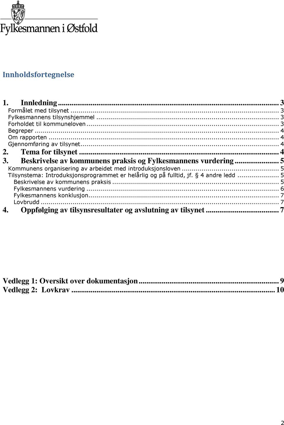 .. 5 Kommunens organisering av arbeidet med introduksjonsloven... 5 Tilsynstema: Introduksjonsprogrammet er helårlig og på fulltid, jf. 4 andre ledd.