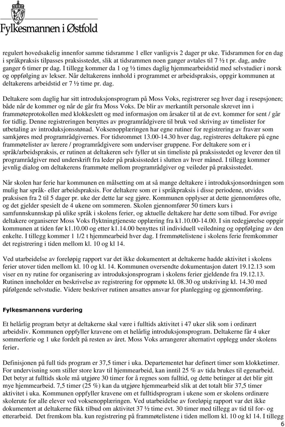 Når deltakerens innhold i programmet er arbeidspraksis, oppgir kommunen at deltakerens arbeidstid er 7 ½ time pr. dag.