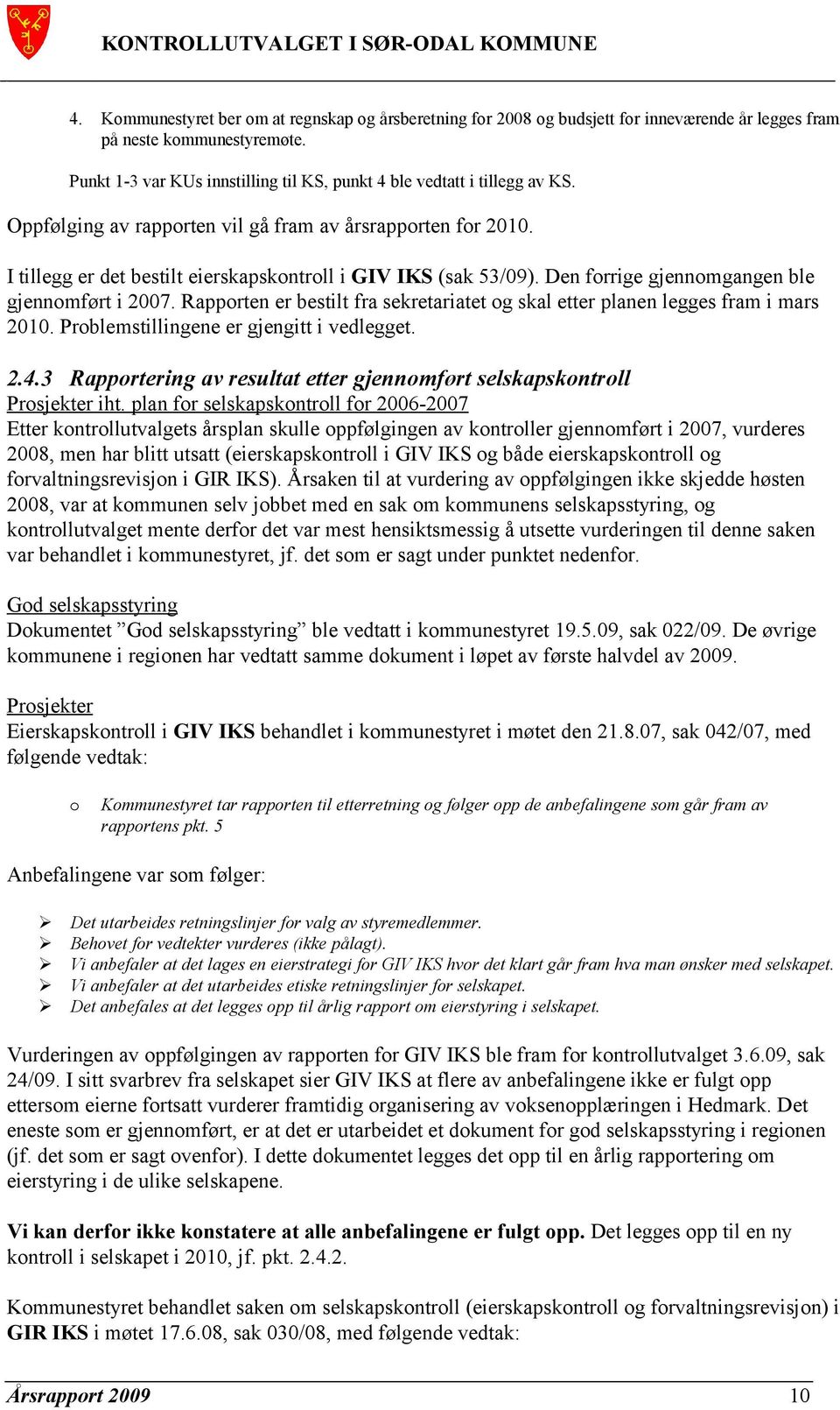 I tillegg er det bestilt eierskapskontroll i GIV IKS (sak 53/09). Den forrige gjennomgangen ble gjennomført i 2007. Rapporten er bestilt fra sekretariatet og skal etter planen legges fram i mars 2010.