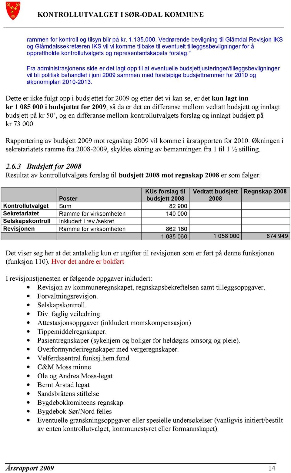 " Fra administrasjonens side er det lagt opp til at eventuelle budsjettjusteringer/tilleggsbevilgninger vil bli politisk behandlet i juni 2009 sammen med foreløpige budsjettrammer for 2010 og