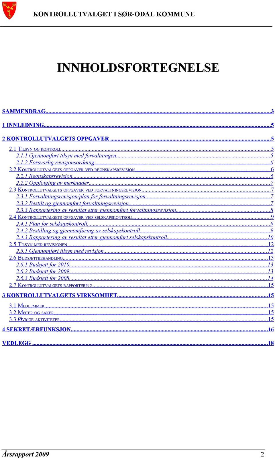 ..7 2.3.2 Bestilt og gjennomført forvaltningsrevisjon...7 2.3.3 Rapportering av resultat etter gjennomført forvaltningsrevisjon...8 2.4 KONTROLLUTVALGETS OPPGAVER VED SELSKAPSKONTROLL...9 2.4.1 Plan for selskapskontroll.