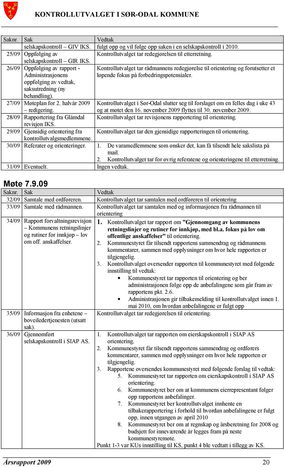 oppfølging av vedtak, saksutredning (ny behandling). 27/09 Møteplan for 2. halvår 2009 redigering. Kontrollutvalget i Sør-Odal slutter seg til forslaget om en felles dag i uke 43 og at møtet den 16.