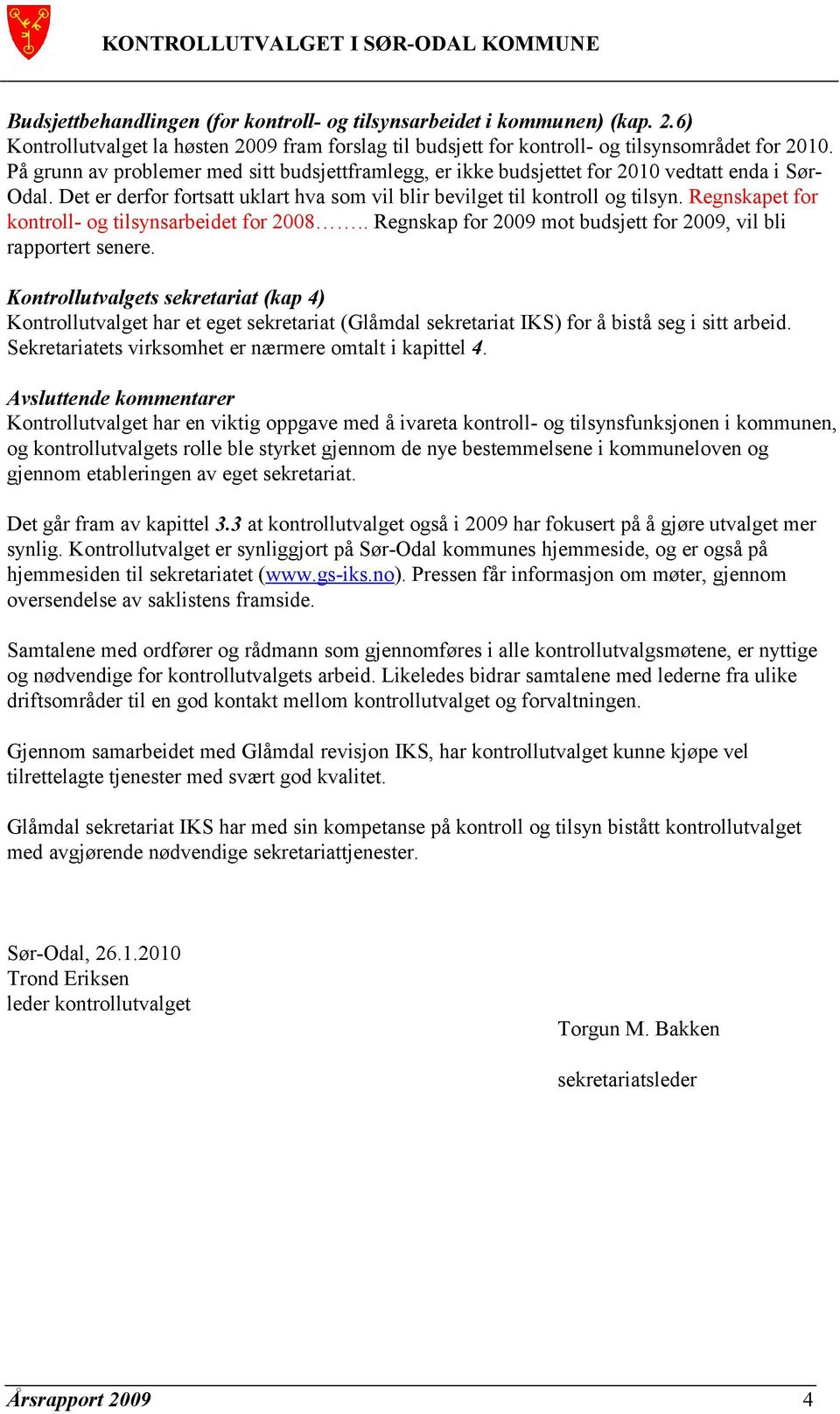 Regnskapet for kontroll- og tilsynsarbeidet for 2008.. Regnskap for 2009 mot budsjett for 2009, vil bli rapportert senere.