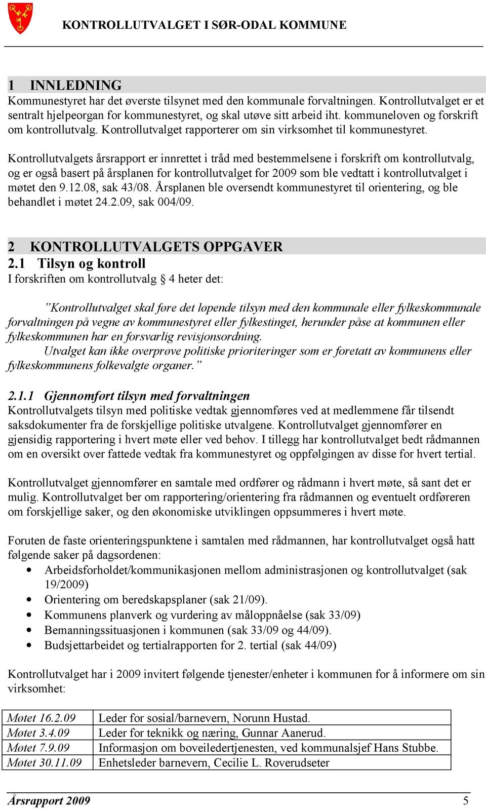 Kontrollutvalgets årsrapport er innrettet i tråd med bestemmelsene i forskrift om kontrollutvalg, og er også basert på årsplanen for kontrollutvalget for 2009 som ble vedtatt i kontrollutvalget i