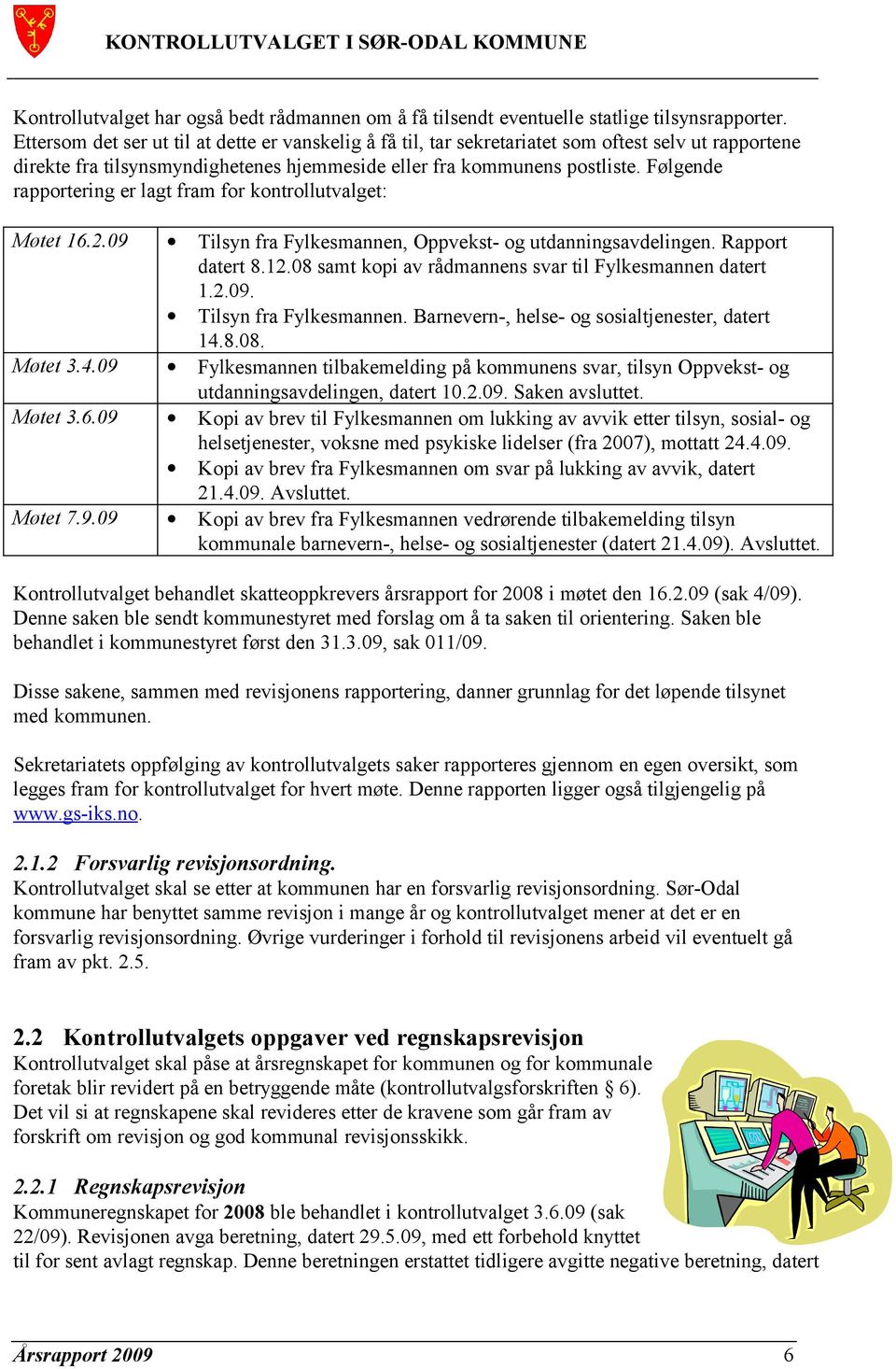 Følgende rapportering er lagt fram for kontrollutvalget: Møtet 16.2.09 Tilsyn fra Fylkesmannen, Oppvekst- og utdanningsavdelingen. Rapport datert 8.12.