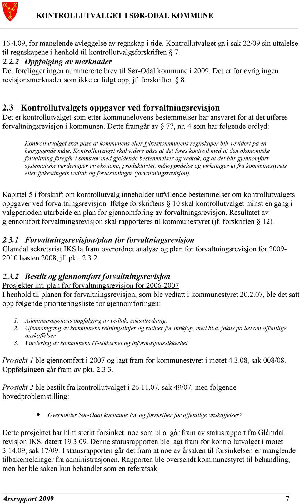 3 Kontrollutvalgets oppgaver ved forvaltningsrevisjon Det er kontrollutvalget som etter kommunelovens bestemmelser har ansvaret for at det utføres forvaltningsrevisjon i kommunen.