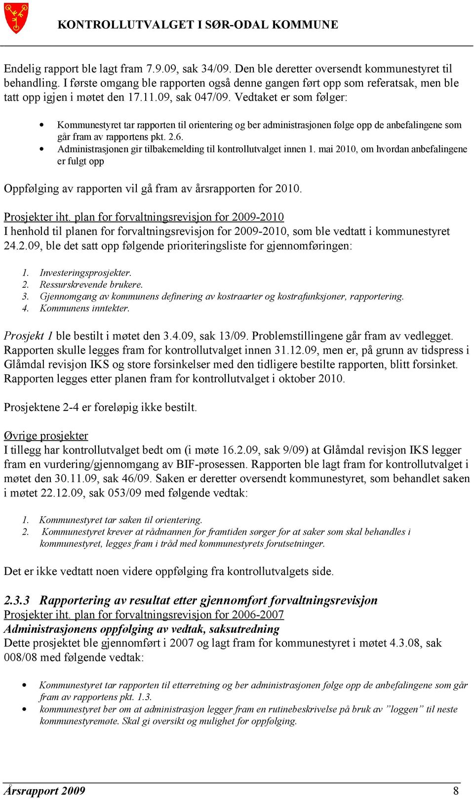 Vedtaket er som følger: Kommunestyret tar rapporten til orientering og ber administrasjonen følge opp de anbefalingene som går fram av rapportens pkt. 2.6.