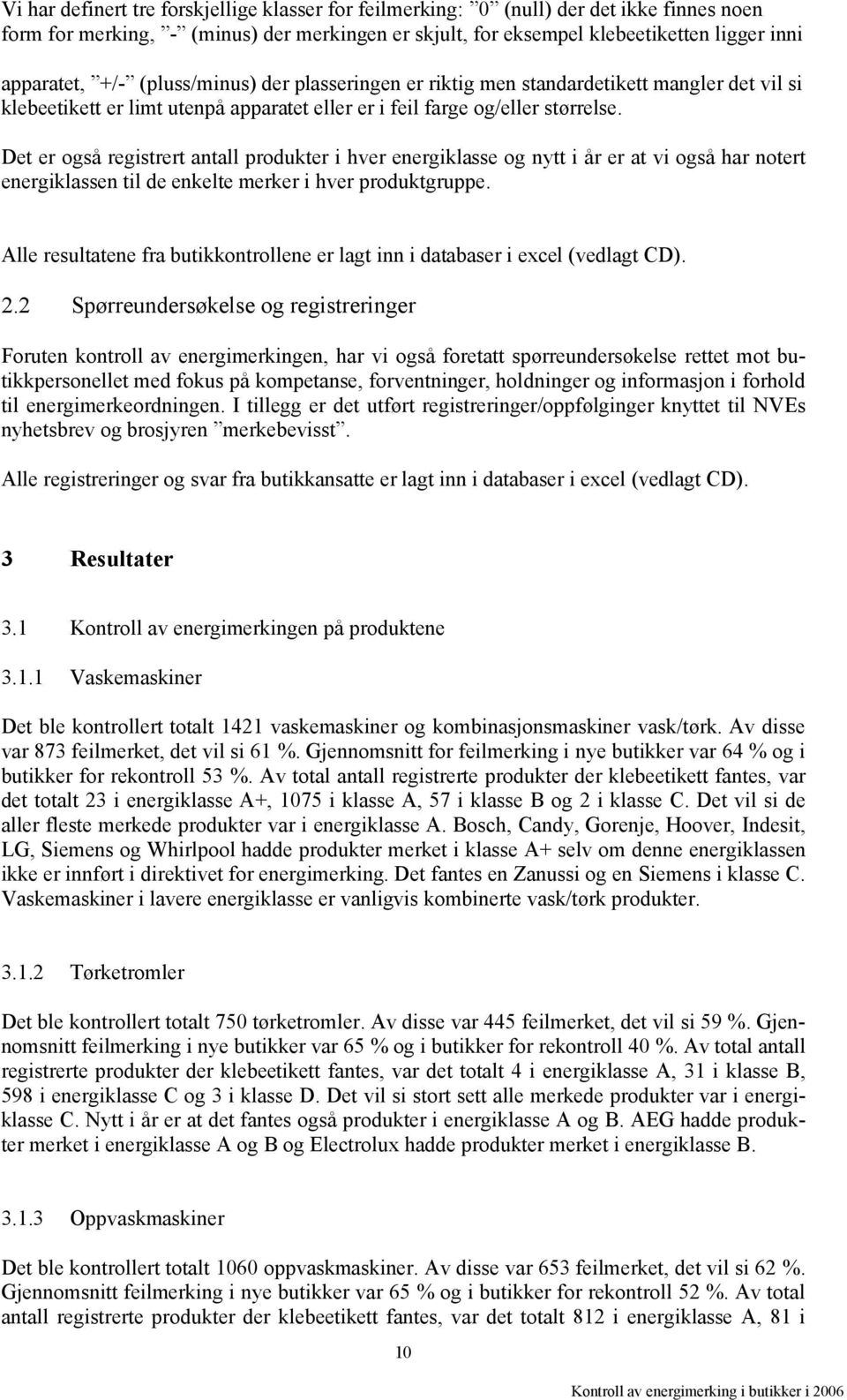 Det er også registrert antall produkter i hver energiklasse og nytt i år er at vi også har notert energiklassen til de enkelte merker i hver produktgruppe.